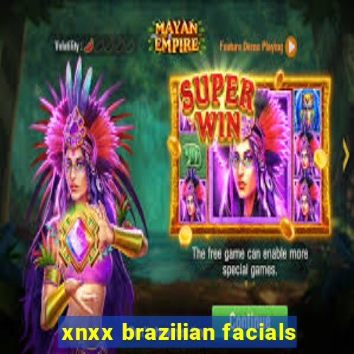 xnxx brazilian facials